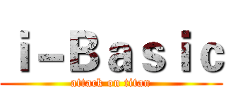 ｉ－Ｂａｓｉｃ (attack on titan)