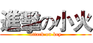 進擊の小火 (attack on key)