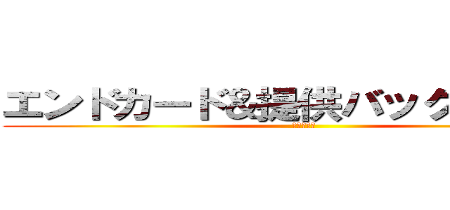 エンドカード＆提供バックイラスト (集めてみた)