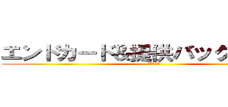 エンドカード＆提供バックイラスト (集めてみた)