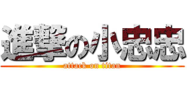 進撃の小忠忠 (attack on titan)