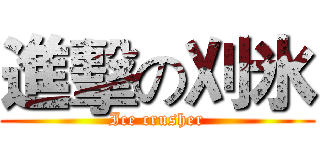 進擊の刈氷 (Ice crusher)