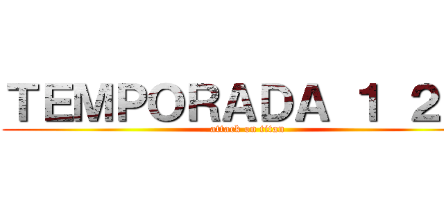 ＴＥＭＰＯＲＡＤＡ １ ２ ３ (attack on titan)