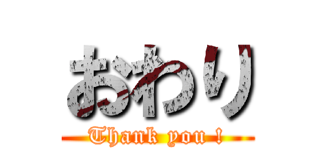 おわり (Thank you !)