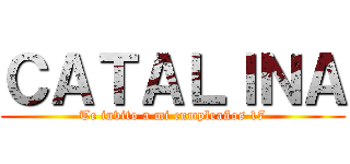 ＣＡＴＡＬＩＮＡ (Te invito a mi cumpleaños 17)