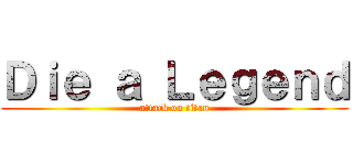Ｄｉｅ ａ Ｌｅｇｅｎｄ (attack on titan)