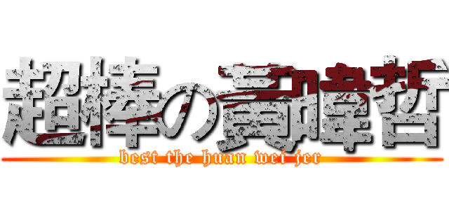 超棒の黃暐哲 (best the huan wei jer)