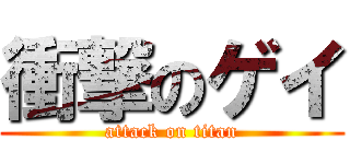 衝撃のゲイ (attack on titan)