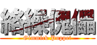 絡繰傀儡 (Gimmick Puppet)