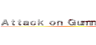 Ａｔｔａｃｋ ｏｎ Ｇｕｍｍｙ Ｂｅａｒｓ ()