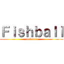 Ｆｉｓｈｂａｌｌ (cool man)