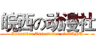 皖西の动漫社 (Animation Association of WAHU)