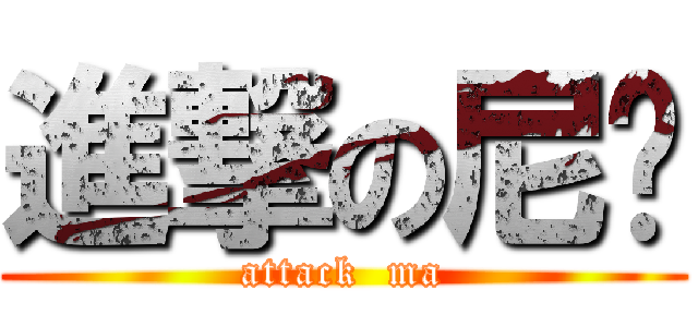 進撃の尼玛 (attack  ma)