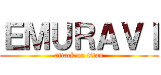 ＥＭＵＲＡＶＩ (attack on titan)
