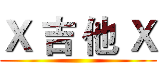Ｘ 吉 他 Ｘ ()