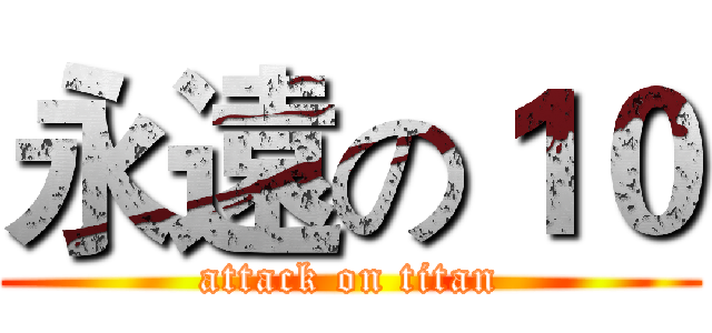 永遠の１０ (attack on titan)