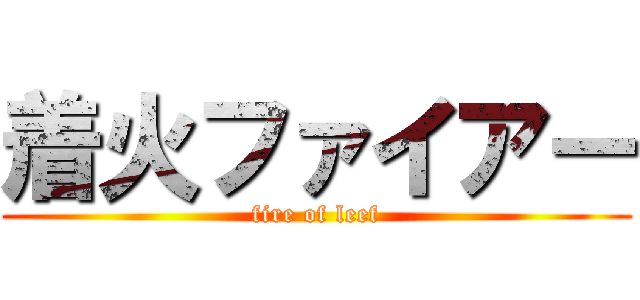 着火ファイアー (fire of leef)
