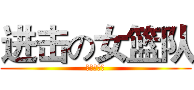 进击の女篮队 (谁说不可以)