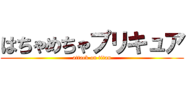 はちゃめちゃプリキュア (attack on titan)