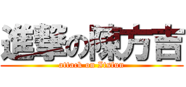 進撃の陳方吉 (attack on Itsfun)