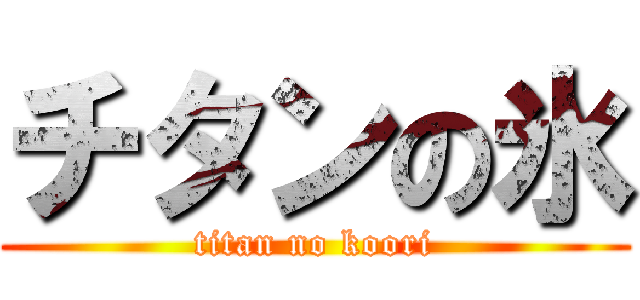 チタンの氷 (titan no koori)