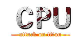 ＣＰＵ (attack on titan)