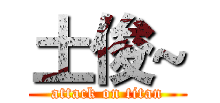 土俊~ (attack on titan)