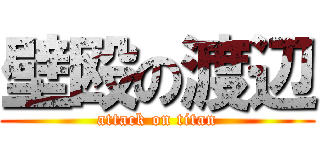 壁殴の渡辺 (attack on titan)