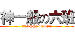 神一般の六班 (CLASS6 4EVER)