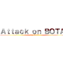 Ａｔｔａｃｋ ｏｎ ＢＯＴＡＬ (BY VALVE)