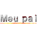 Ｍｅｕ ｐａｉ (ta morto)