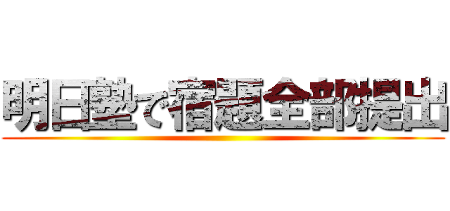 明日塾で宿題全部提出 ()