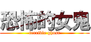 恐怖的女鬼 (terrible ghost)