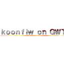 ｋｏｏｎｆｉｗ ｏｎ ＧＷＴＨ (koonfiw on GWTH)