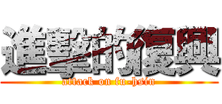 進擊的復興 (attack on fu-hsin)