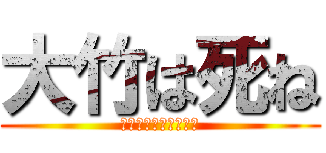 大竹は死ね (ｱﾊﾊﾊﾊﾊﾊﾊﾊﾊ)