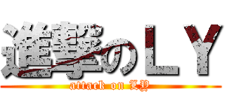 進撃のＬＹ (attack on LY)