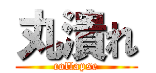 丸潰れ (collapse)