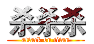 杀杀杀 (attack on titan)