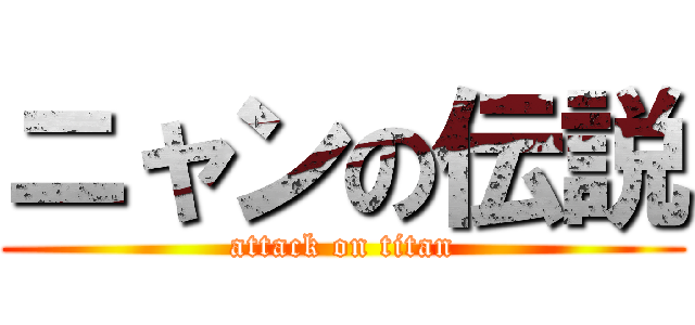 ニャンの伝説 (attack on titan)