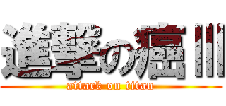 進撃の癌Ⅲ (attack on titan)