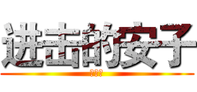 进击的安子 (大幅度)