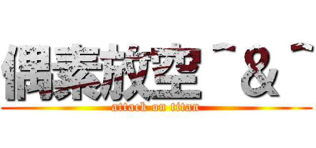 偶素放空＾＆＾ (attack on titan)