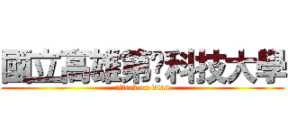 國立高雄第ㄧ科技大學 (attack on titan)