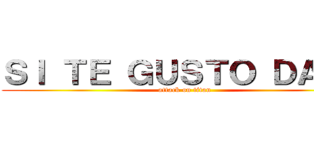 ＳＩ ＴＥ ＧＵＳＴＯ ＤＡＬＥ (attack on titan)