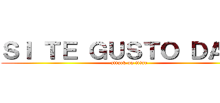 ＳＩ ＴＥ ＧＵＳＴＯ ＤＡＬＥ (attack on titan)