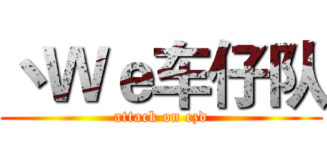 丶Ｗｅ车仔队 (attack on czd)