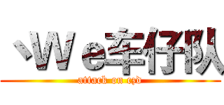 丶Ｗｅ车仔队 (attack on czd)