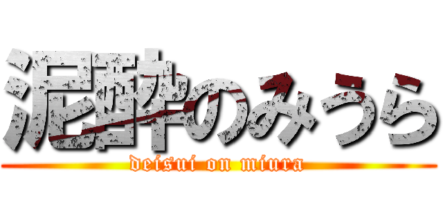 泥酔のみうら (deisui on miura)