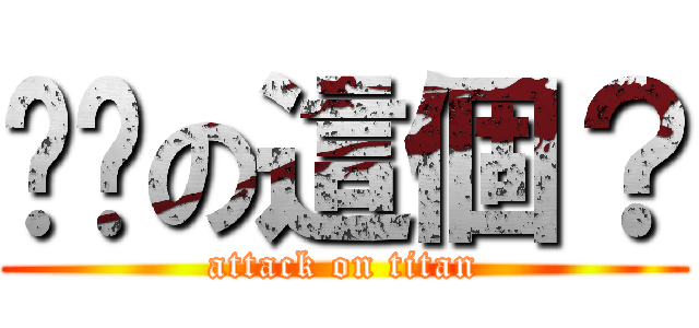 你說の這個？ (attack on titan)